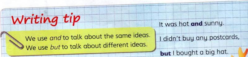 Writing tip: We use and to talk about the same ideas. We use but to talk about different ideas.