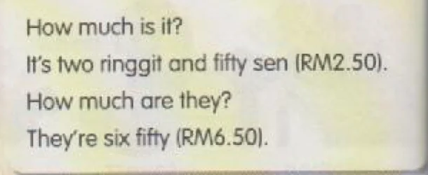 Language box: How much is it? It's two ringgit and fifty sen (RM2.50). How much are they? They're six fifty (RM6.50).