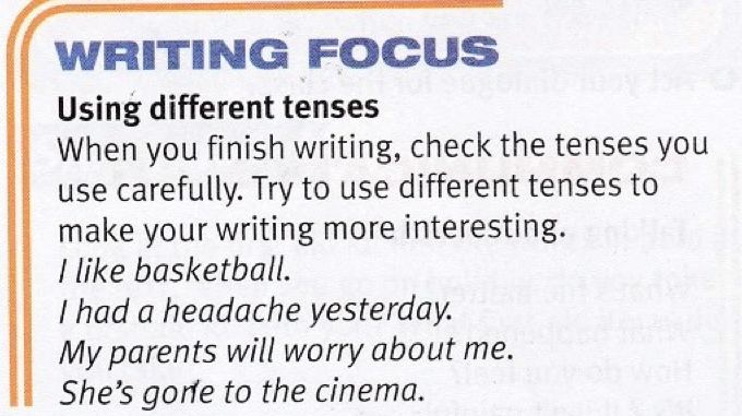 Writing focus box on page 102: check the tenses you use carefully; I like basketball; I had a headache yesterday; My parents will worry about me; She's gone to the cinema