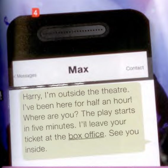 A text message from Max to Harry: I'm outside the theatre, I've been here for half an hour, the play starts in five minutes, I'll leave your ticket at the box office