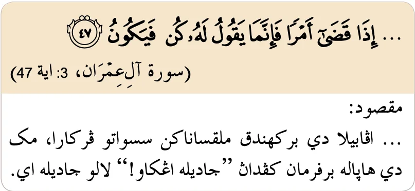 Surah Ali Imran ayat 47: apabila Dia berkehendak melaksanakan sesuatu perkara, Dia hanya berfirman kepadanya jadilah engkau lalu jadilah ia